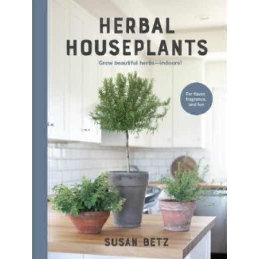 Herbal Houseplants : Grow beautiful herbs - indoors! For flavor, fragrance, and fun